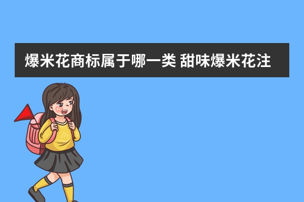 爆米花商标属于哪一类 甜味爆米花注册商标属于哪一类？
