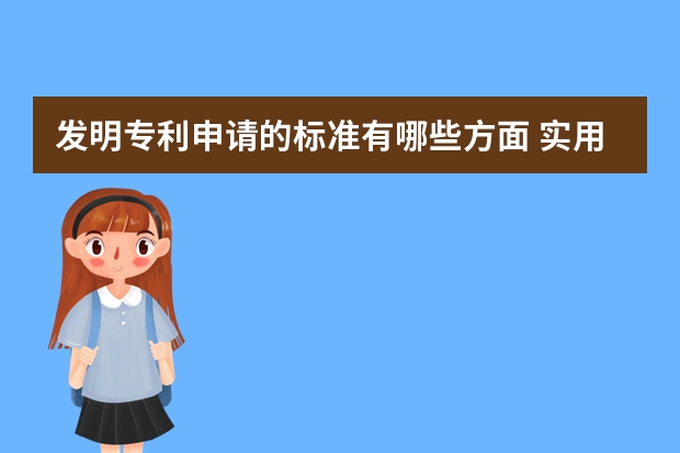 发明专利申请的标准有哪些方面 实用新型专利申请有哪些优势