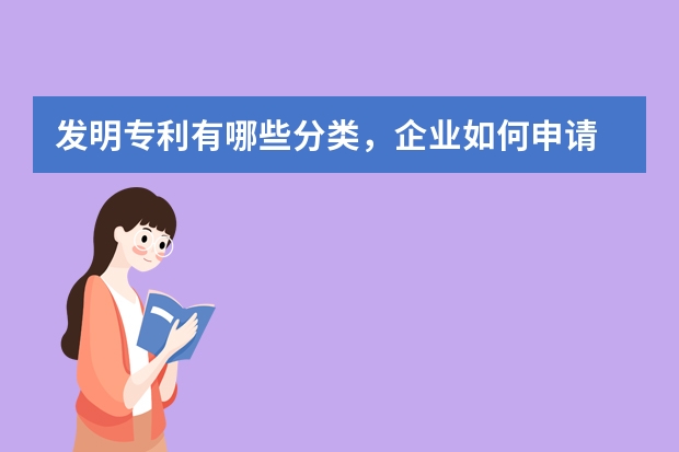 发明专利有哪些分类，企业如何申请 如何加快中国发明专利申请的审查进度