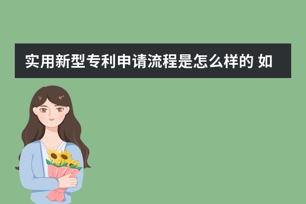 实用新型专利申请流程是怎么样的 如何申请发明专利，发明专利有哪些性质