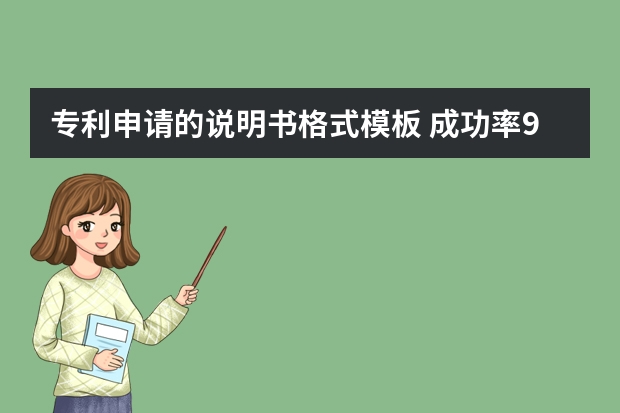 专利申请的说明书格式模板 成功率90%的实用新型专利其实并不容易申请