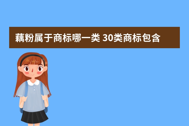 藕粉属于商标哪一类 30类商标包含哪些类