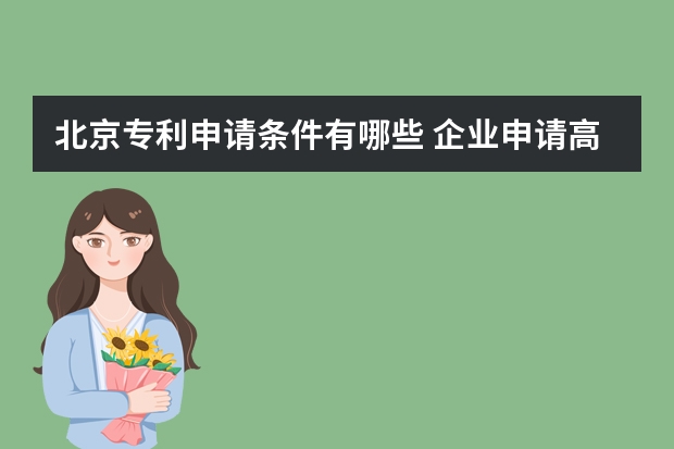 北京专利申请条件有哪些 企业申请高新技术企业认证可行性高吗