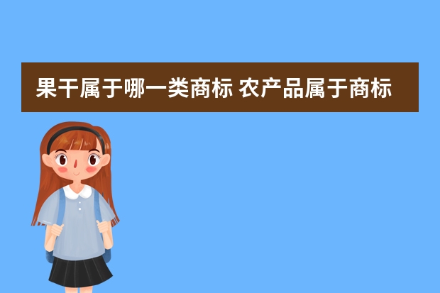 果干属于哪一类商标 农产品属于商标第几类