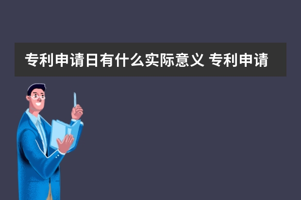 专利申请日有什么实际意义 专利申请的说明书格式模板