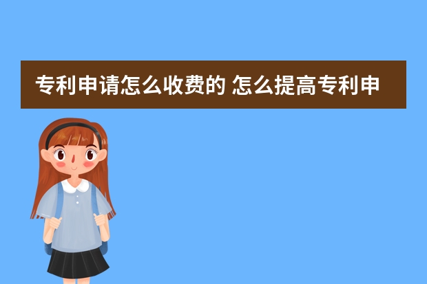 专利申请怎么收费的 怎么提高专利申请的质量呢