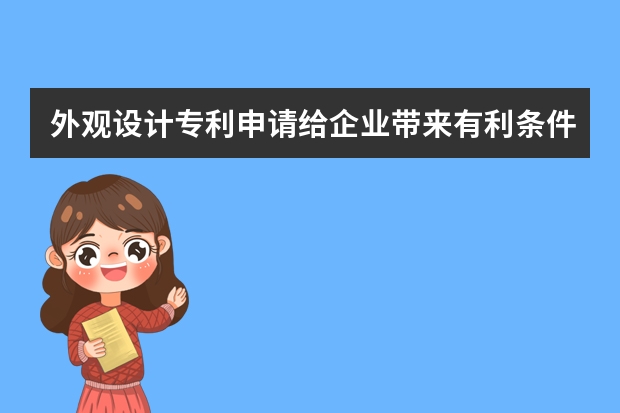 外观设计专利申请给企业带来有利条件 企业申请专利都不会授权怎么办