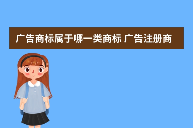 广告商标属于哪一类商标 广告.注册商标属于哪一类？