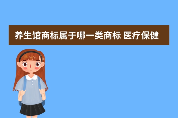 养生馆商标属于哪一类商标 医疗保健注册商标属于哪一类？