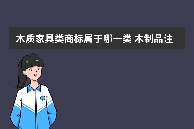 木质家具类商标属于哪一类 木制品注册商标属于哪一类？