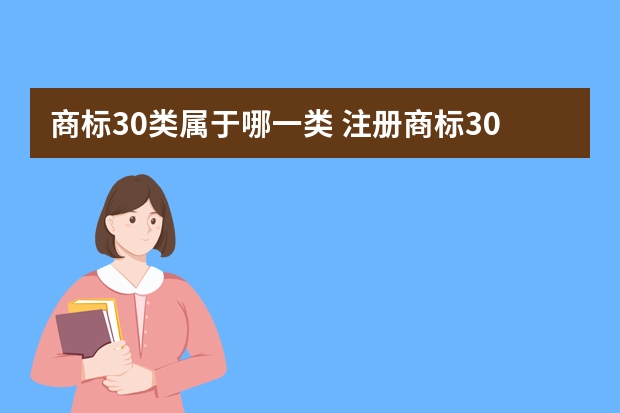 商标30类属于哪一类 注册商标30类是什么？