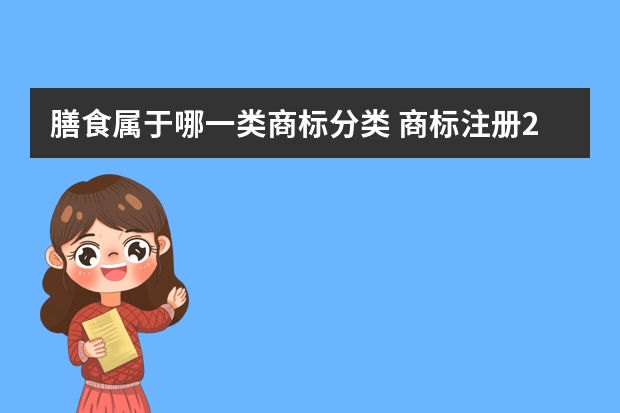 膳食属于哪一类商标分类 商标注册29类30类31类分别有哪些