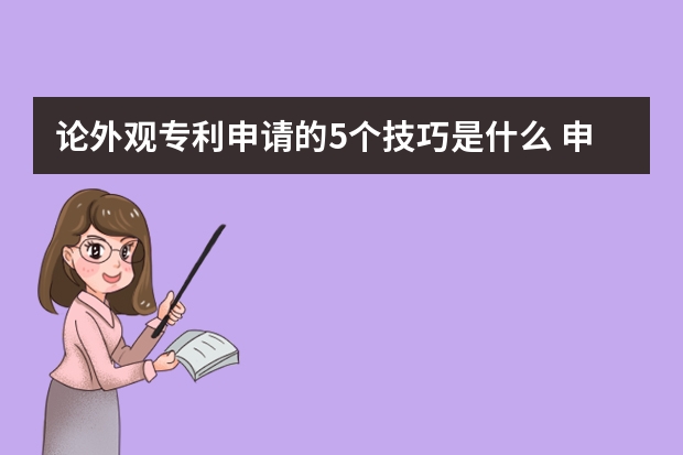 论外观专利申请的5个技巧是什么 申请专利存在的有利之处