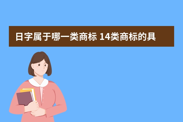 日字属于哪一类商标 14类商标的具体内容是什么