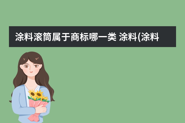 涂料滚筒属于商标哪一类 涂料(涂料)注册商标属于哪一类？