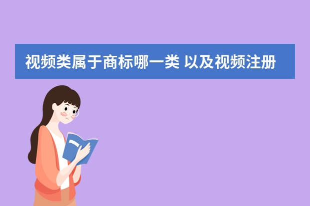 视频类属于商标哪一类 以及视频注册商标属于哪一类？