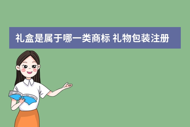 礼盒是属于哪一类商标 礼物包装注册商标属于哪一类？