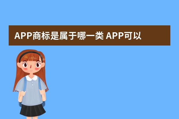 APP商标是属于哪一类 APP可以申请商标注册的哪些类别？