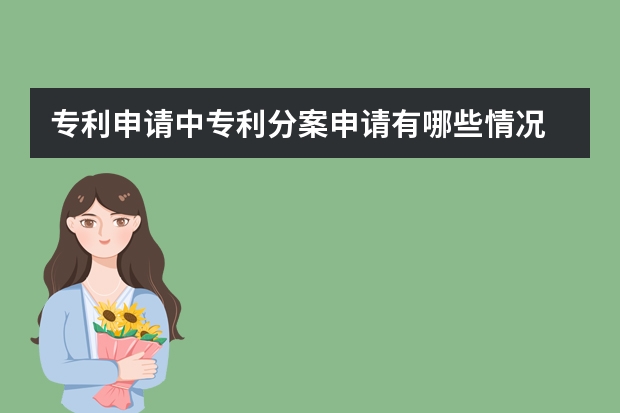 专利申请中专利分案申请有哪些情况 看了才知道实用新型专利申请哪里难