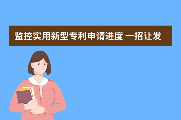 监控实用新型专利申请进度 一招让发明专利申请不再是难题