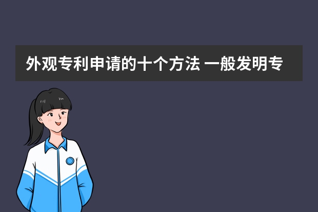 外观专利申请的十个方法 一般发明专利申请下来需要多长时间