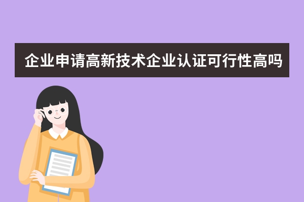 企业申请高新技术企业认证可行性高吗 发明专利专场|发明专利申请优先审查办法速速了解