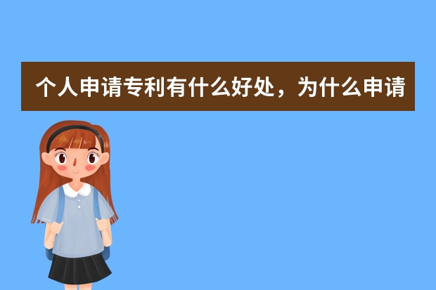 个人申请专利有什么好处，为什么申请专利 企业申请专利为什么几乎都是外观设计专利