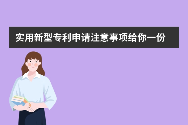 实用新型专利申请注意事项给你一份 专利的补贴怎么申请