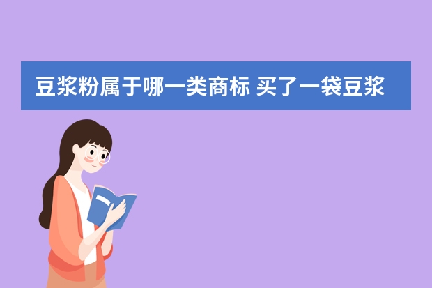 豆浆粉属于哪一类商标 买了一袋豆浆，想问一下豆浆粉属于哪类？