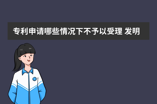 专利申请哪些情况下不予以受理 发明专利申请