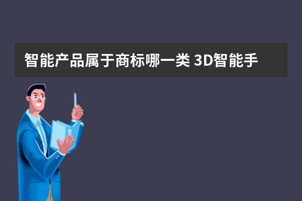 智能产品属于商标哪一类 3D智能手机注册商标属于哪一类？