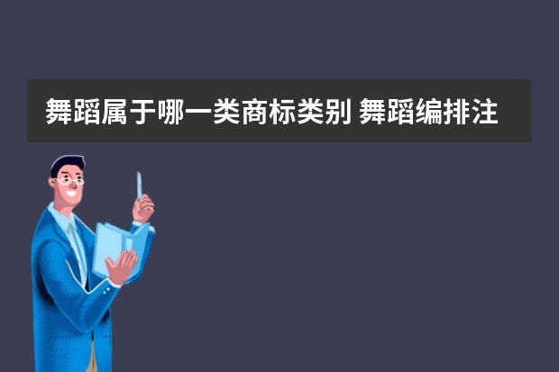 舞蹈属于哪一类商标类别 舞蹈编排注册商标属于哪一类？