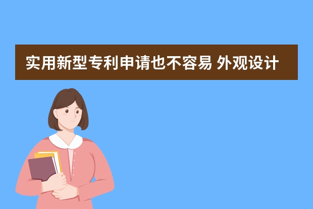 实用新型专利申请也不容易 外观设计专利有必要申请吗