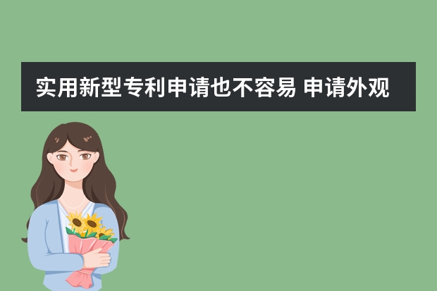 实用新型专利申请也不容易 申请外观设计专利这些问题要注意