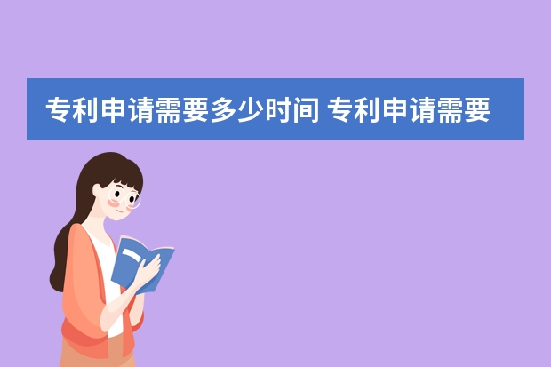 专利申请需要多少时间 专利申请需要哪些条件