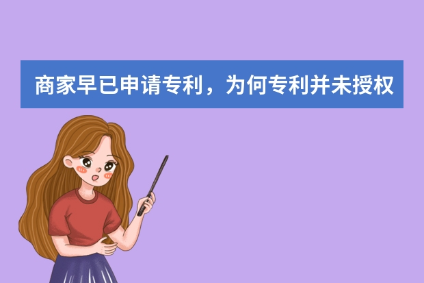 商家早已申请专利，为何专利并未授权 专利申请文本、公开文本和授权公告文本简介