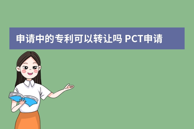 申请中的专利可以转让吗 PCT申请进入欧洲地区的时间及需要递交的文件