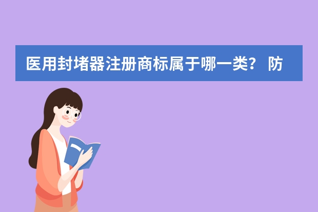 医用封堵器注册商标属于哪一类？ 防水材料注册商标属于哪一类？ 地漏注册商标属于哪一类？