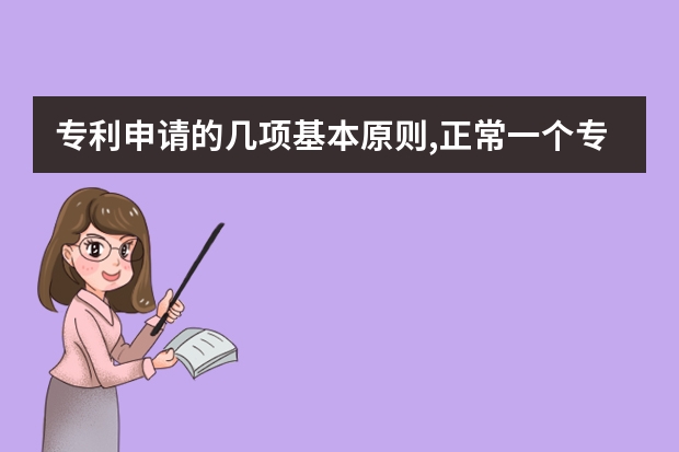 专利申请的几项基本原则,正常一个专利申请下来要多少时间 北京地区专利申请费用