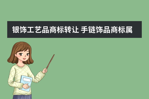 银饰工艺品商标转让 手链饰品商标属于第几类 首饰饰品商标属于哪一类