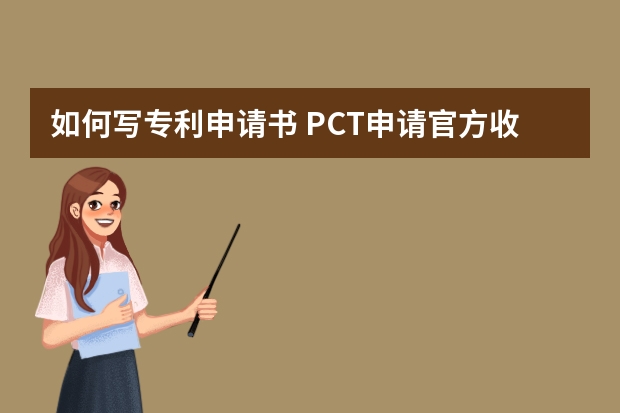 如何写专利申请书 PCT申请官方收费项目和收费标准