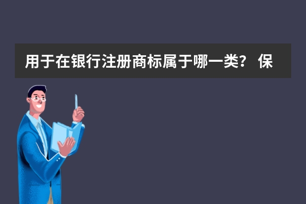 用于在银行注册商标属于哪一类？ 保付代理服务注册商标属于哪一类？ 提供交易服务注册商标属于哪一类？