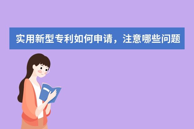 实用新型专利如何申请，注意哪些问题 只有专利申请号可以转让吗