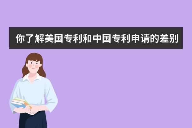 你了解美国专利和中国专利申请的差别吗 专利费用申请减免所需提交纸质材料有哪些