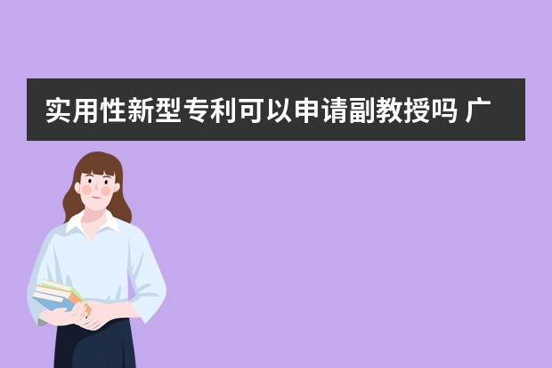 实用性新型专利可以申请副教授吗 广州专利申请流程