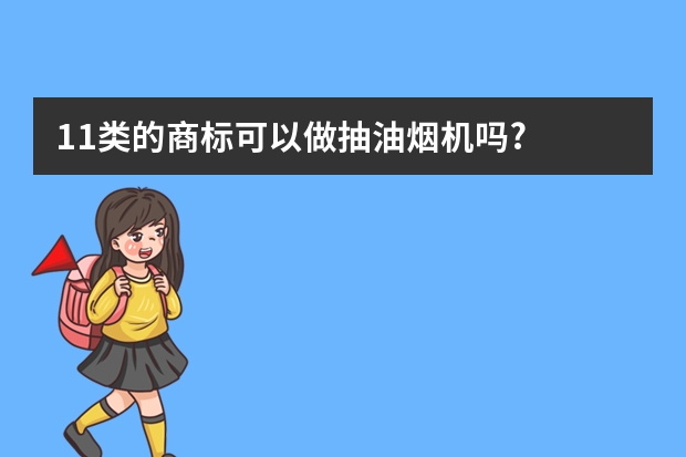 11类的商标可以做抽油烟机吗?