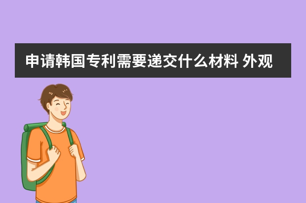 申请韩国专利需要递交什么材料 外观设计专利有必要申请吗