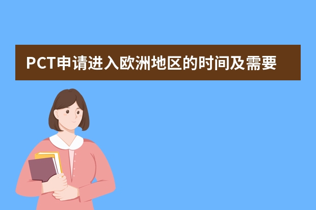 PCT申请进入欧洲地区的时间及需要递交的文件 专利申请流程与时间，3点经验告诉你