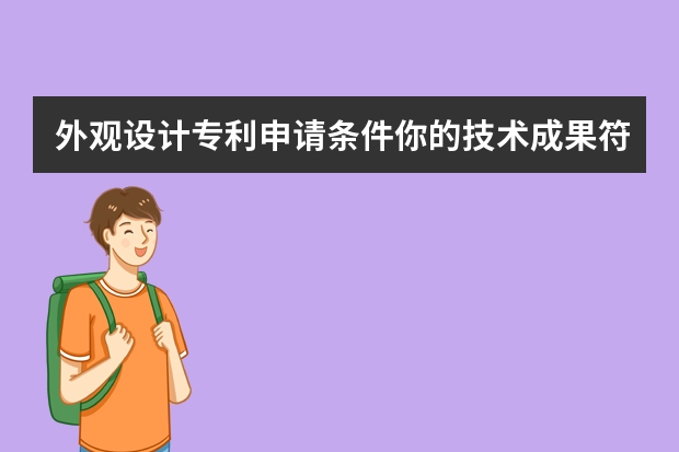 外观设计专利申请条件你的技术成果符合吗 专利申请还有什么其他要求