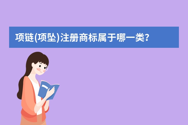 项链(项坠)注册商标属于哪一类？ 项链(宝饰)注册商标属于哪一类？ 首饰饰品商标属于哪一类